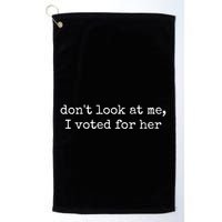 DonT Look At Me I Voted For Her Golf Towel