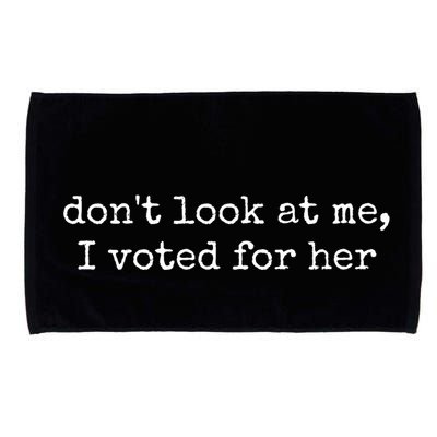 DonT Look At Me I Voted For Her Microfiber Hand Towel