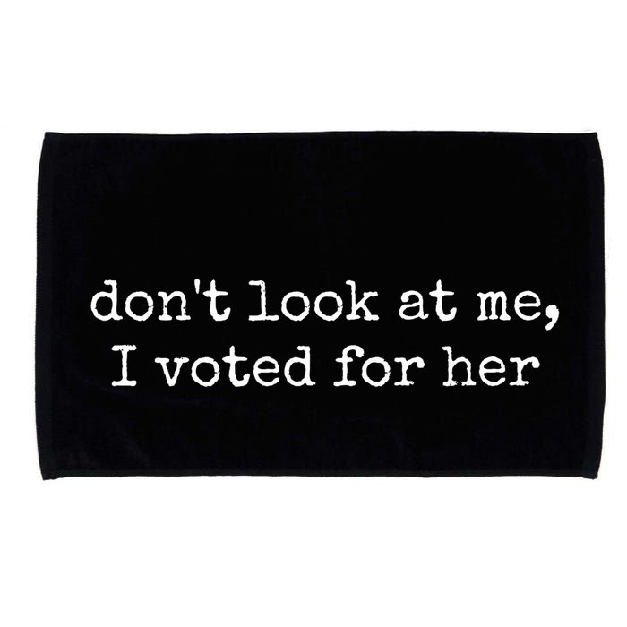 DonT Look At Me I Voted For Her Microfiber Hand Towel