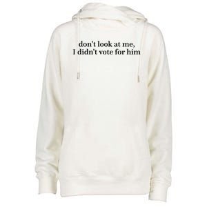 DonT Look At Me I DidnT Vote For Him Womens Funnel Neck Pullover Hood