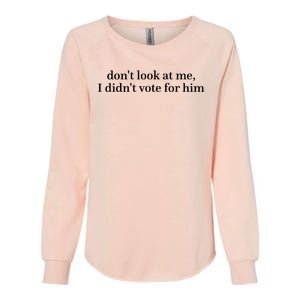 DonT Look At Me I DidnT Vote For Him Womens California Wash Sweatshirt