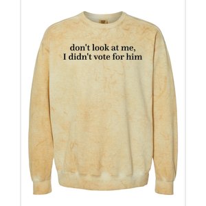 DonT Look At Me I DidnT Vote For Him Colorblast Crewneck Sweatshirt