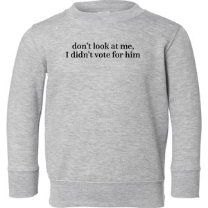 DonT Look At Me I DidnT Vote For Him Toddler Sweatshirt