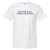 DonT Look At Me I DidnT Vote For Him Garment-Dyed Heavyweight T-Shirt