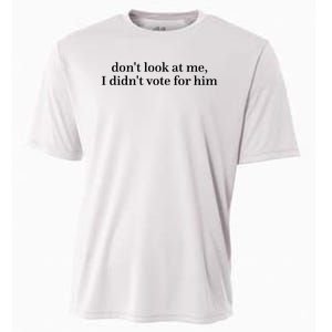 DonT Look At Me I DidnT Vote For Him Cooling Performance Crew T-Shirt