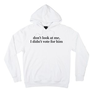 DonT Look At Me I DidnT Vote For Him Hoodie