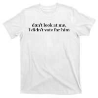 DonT Look At Me I DidnT Vote For Him T-Shirt