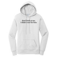 DonT Look At Me I DidnT Vote For Him Women's Pullover Hoodie