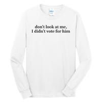 DonT Look At Me I DidnT Vote For Him Tall Long Sleeve T-Shirt