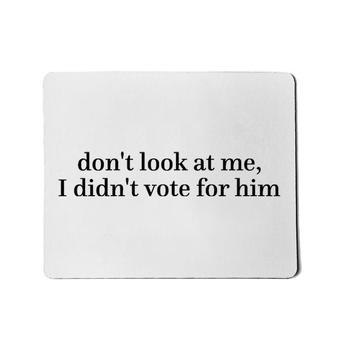 DonT Look At Me I DidnT Vote For Him Mousepad