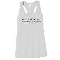 DonT Look At Me I DidnT Vote For Him Women's Racerback Tank