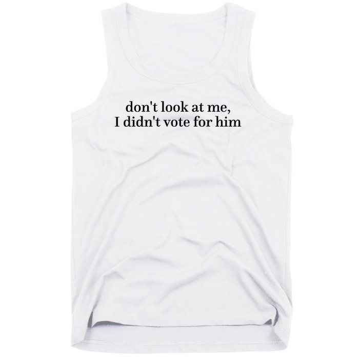 DonT Look At Me I DidnT Vote For Him Tank Top