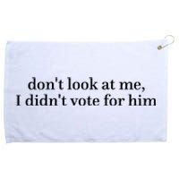 DonT Look At Me I DidnT Vote For Him Grommeted Golf Towel