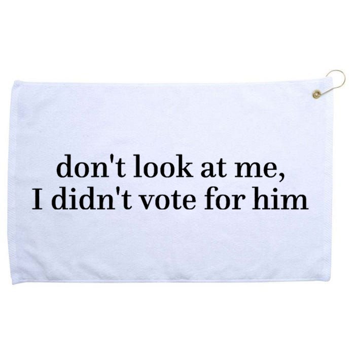 DonT Look At Me I DidnT Vote For Him Grommeted Golf Towel