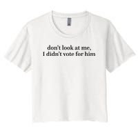 DonT Look At Me I DidnT Vote For Him Women's Crop Top Tee