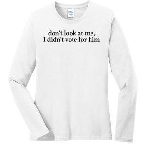 DonT Look At Me I DidnT Vote For Him Ladies Long Sleeve Shirt