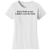 DonT Look At Me I DidnT Vote For Him Women's T-Shirt