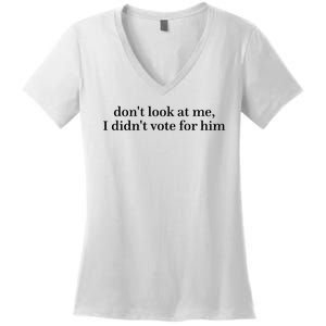 DonT Look At Me I DidnT Vote For Him Women's V-Neck T-Shirt