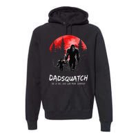 Dadsquatch Like A Dad Way More Squatchy Funny Bigfoot Dad Premium Hoodie