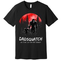 Dadsquatch Like A Dad Way More Squatchy Funny Bigfoot Dad Premium T-Shirt