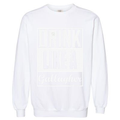 Drink Like A Gallagher Saint Patrick's Day Funny Garment-Dyed Sweatshirt