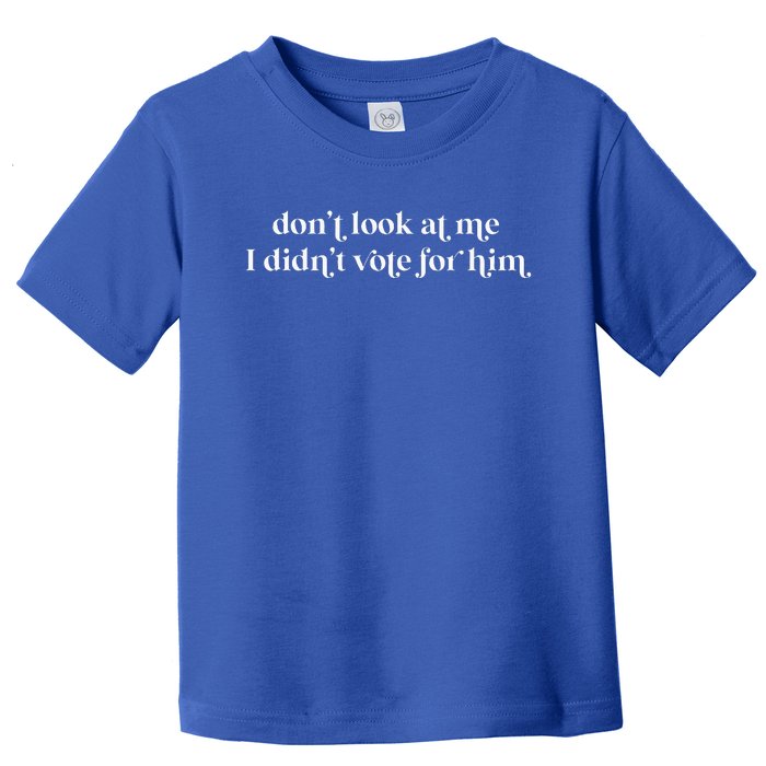 DonT Look At Me I DidnT Vote For Him Feminist Democrats Toddler T-Shirt