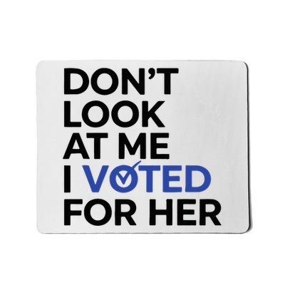 DonT Look At Me I Voted For Her Mousepad