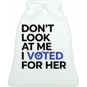 DonT Look At Me I Voted For Her Ceramic Bell Ornament