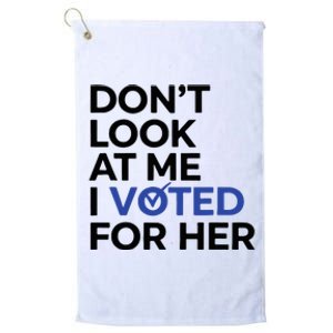 DonT Look At Me I Voted For Her Platinum Collection Golf Towel