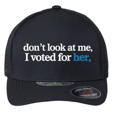 DonT Look At Me I Voted For Her Flexfit Unipanel Trucker Cap