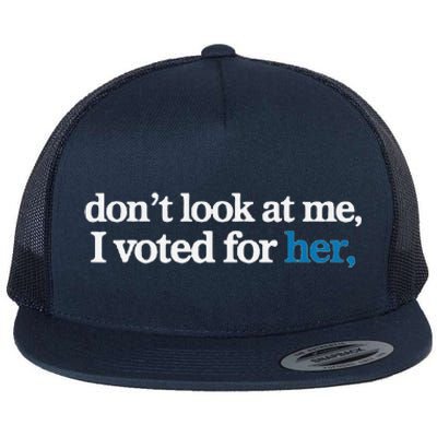 DonT Look At Me I Voted For Her Flat Bill Trucker Hat