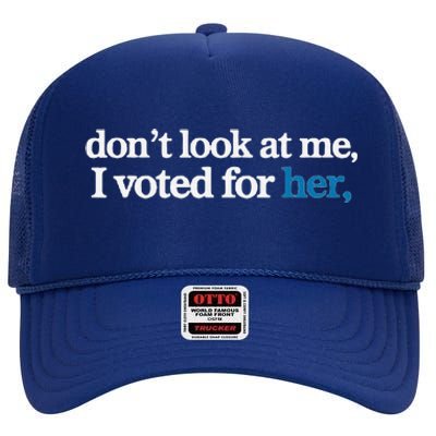 DonT Look At Me I Voted For Her High Crown Mesh Back Trucker Hat