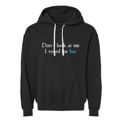Don´T Look At Me I Voted For Her Garment-Dyed Fleece Hoodie