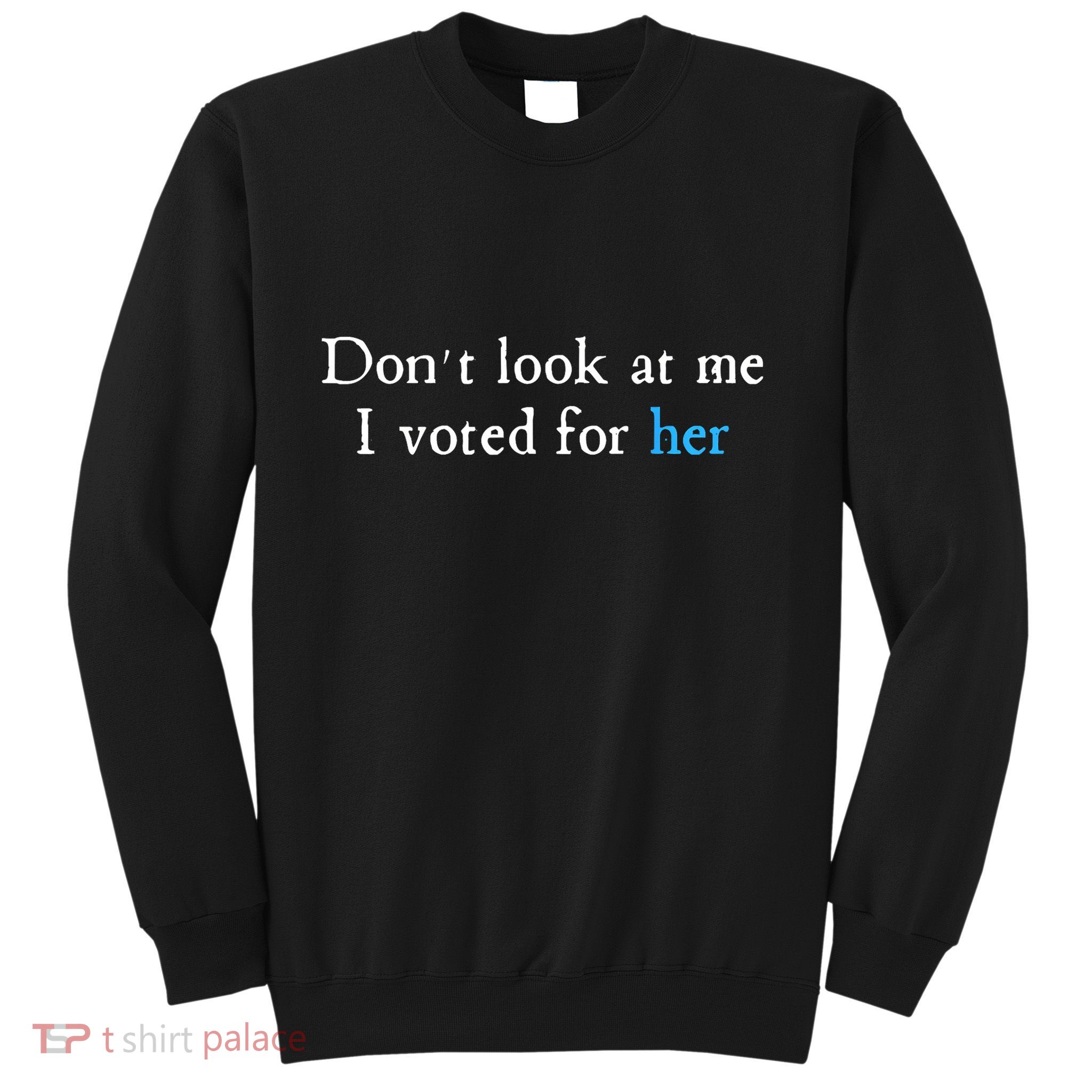 Don´T Look At Me I Voted For Her Sweatshirt