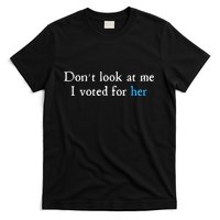 Don´T Look At Me I Voted For Her T-Shirt