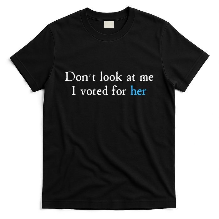 Don´T Look At Me I Voted For Her T-Shirt