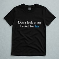 Don´T Look At Me I Voted For Her T-Shirt