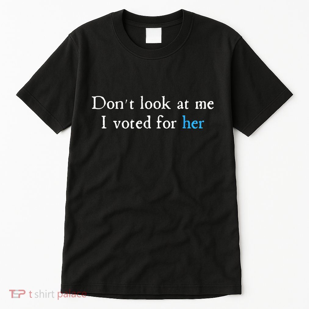 Don´T Look At Me I Voted For Her Tall T-Shirt