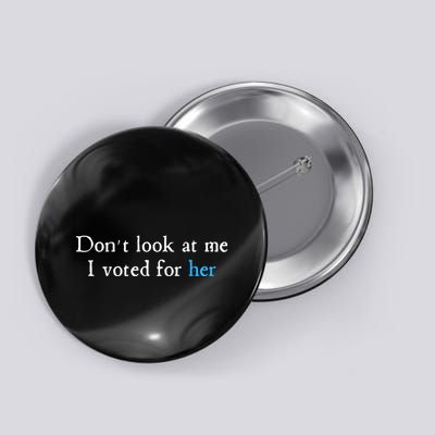 Don´T Look At Me I Voted For Her Button