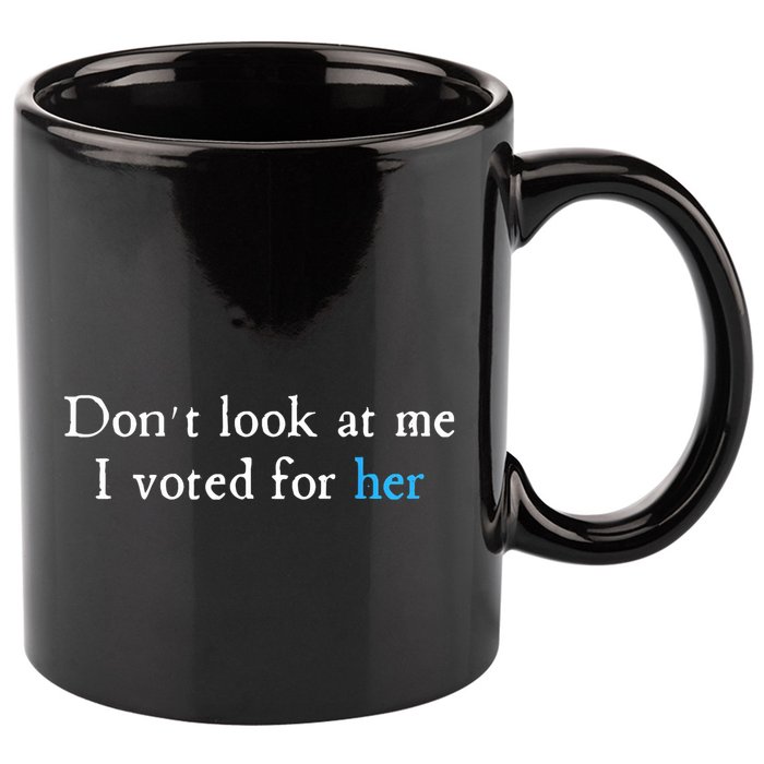 Don´T Look At Me I Voted For Her 11oz C Handle Ceramic Mug
