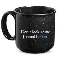Don´T Look At Me I Voted For Her 15oz Campfire Ceramic Mug
