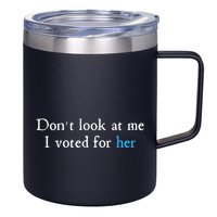 Don´T Look At Me I Voted For Her 12oz Stainless Steel Coffee Mug