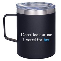 Don´T Look At Me I Voted For Her 12oz Stainless Steel Coffee Mug