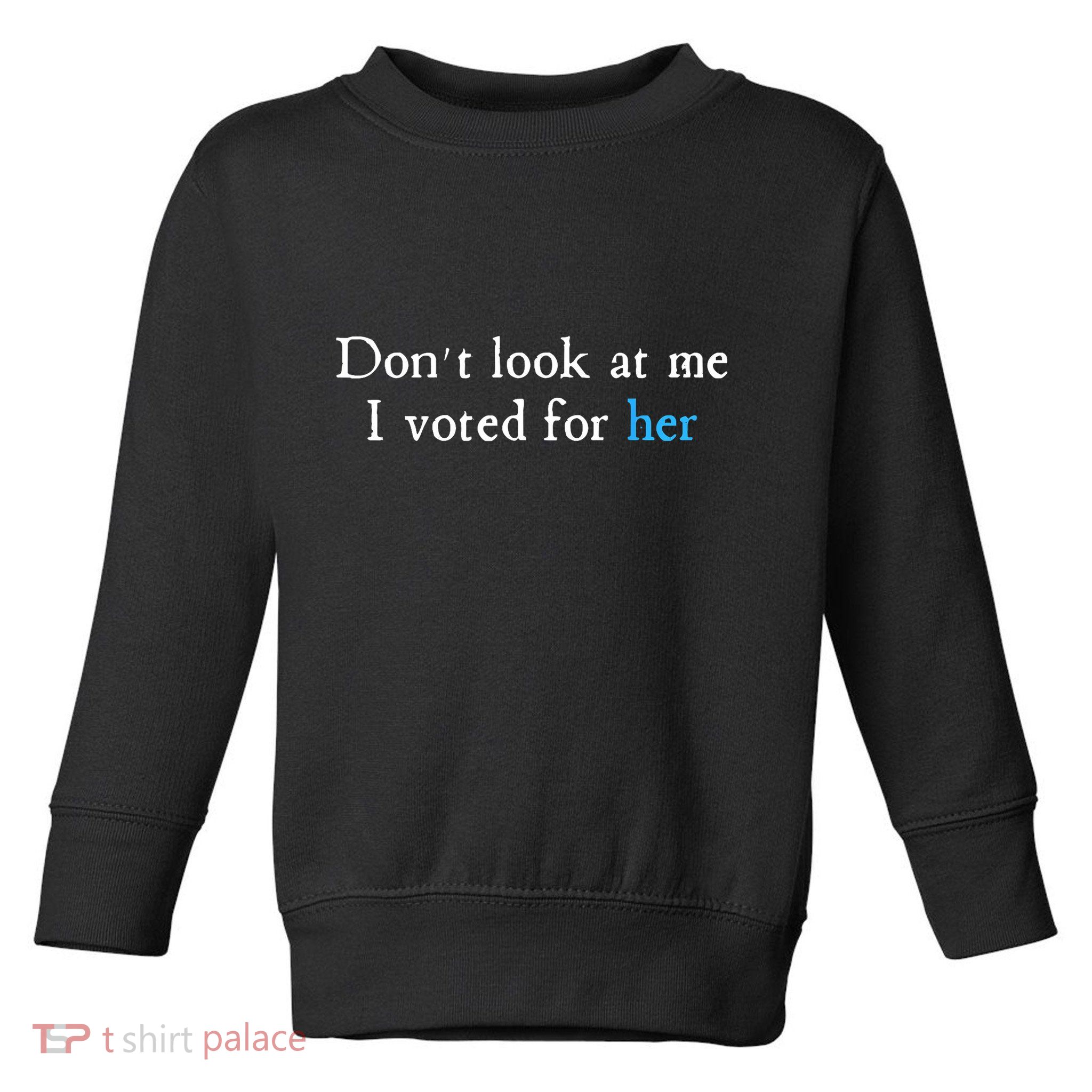 Don´T Look At Me I Voted For Her Toddler Sweatshirt