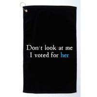 Don´T Look At Me I Voted For Her Golf Towel