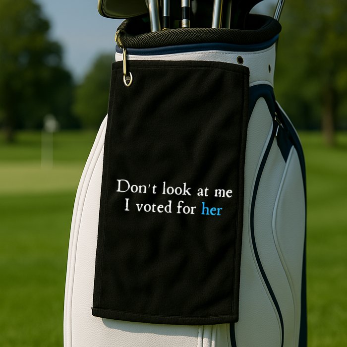 Don´T Look At Me I Voted For Her Golf Towel
