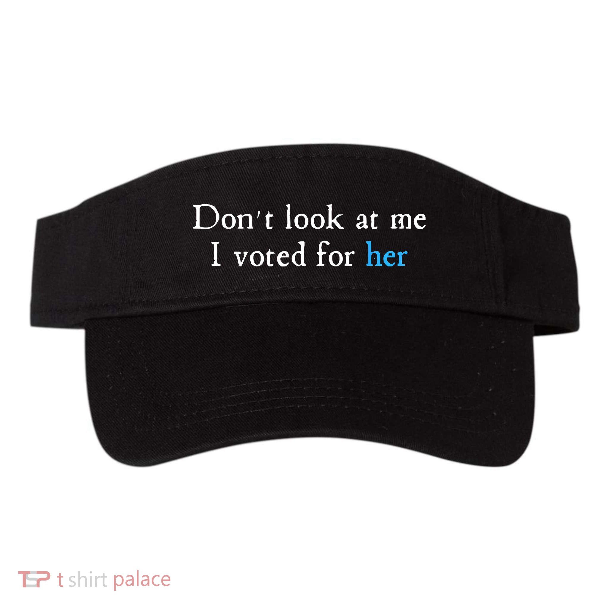 Don´T Look At Me I Voted For Her Visor
