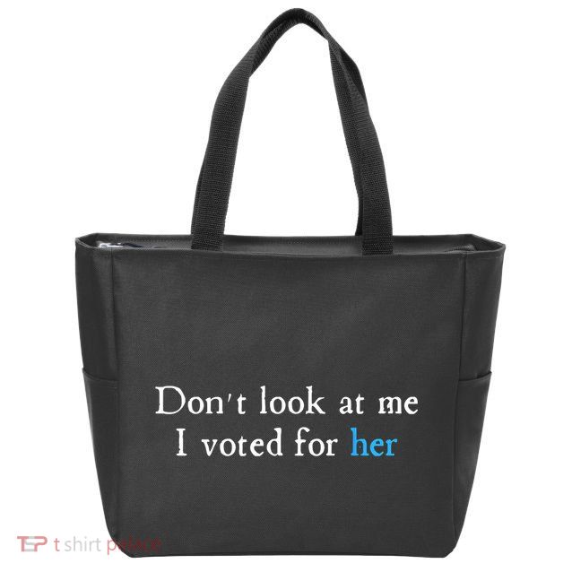Don´T Look At Me I Voted For Her Zip Tote Bag