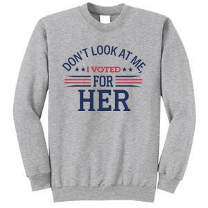 Don´T Look At Me I Voted For Her Sweat Tall Sweatshirt