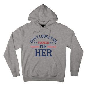 Don´T Look At Me I Voted For Her Sweat Tall Hoodie